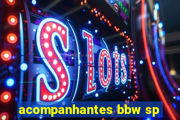 acompanhantes bbw sp